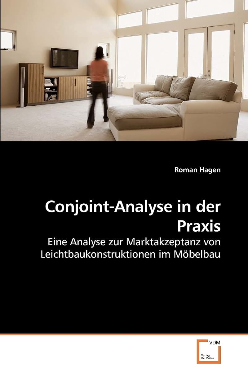 Conjoint-Analyse in der Praxis: Eine Analyse zur Marktakzeptanz von Leichtbaukonstruktionen im Mbelbau (German Edition)