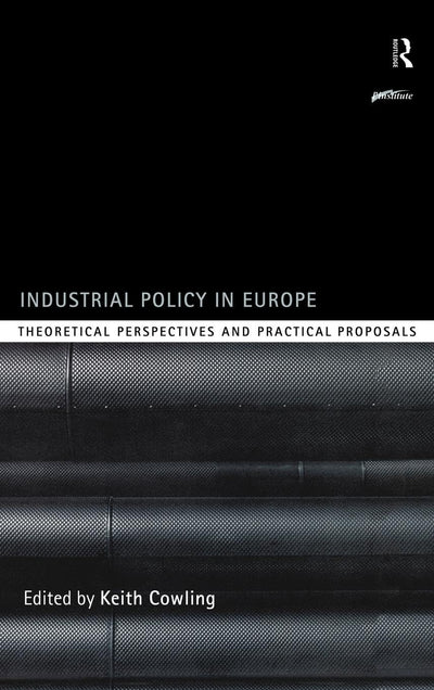 Industrial Policy in Europe: Theoretical Perspectives and Practical Proposals (Routledge Series on Industrial Development Policy)