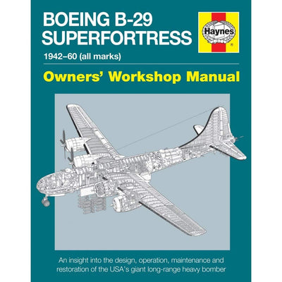 Boeing B-29 Superfortress Manual 1942-60 (all marks): An insight into the design, operation, maintenance and restoration of the USA's giant long-range heavy bomber (Owners' Workshop Manual)
