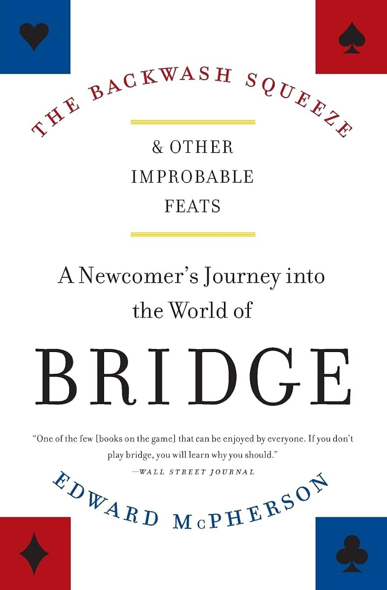 The Backwash Squeeze and Other Improbable Feats: A Newcomer's Journey into the World of Bridge