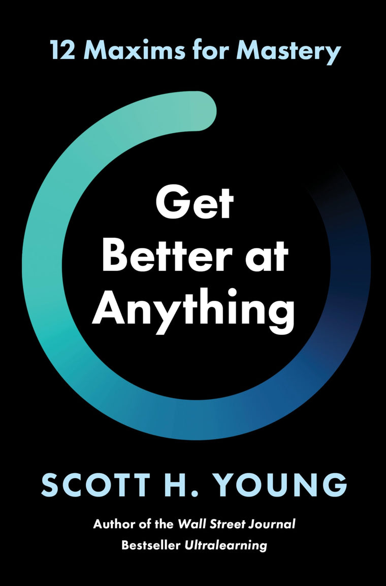 Get Better at Anything: 12 Maxims for Mastery by Young, Scot