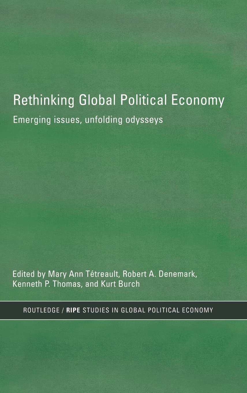 Rethinking Global Political Economy: Emerging Issues, Unfolding Odysseys (RIPE Series in Global Political Economy)