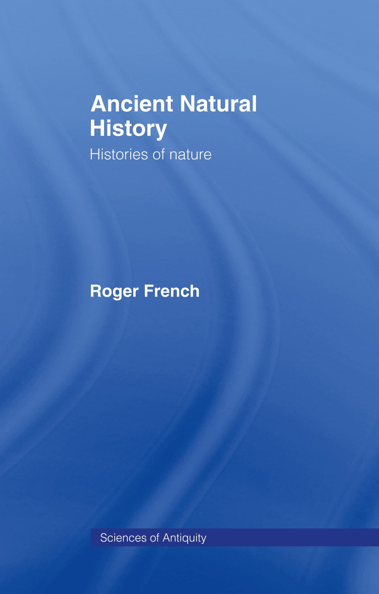 Ancient Natural History: Histories of Nature (Sciences of Antiquity)