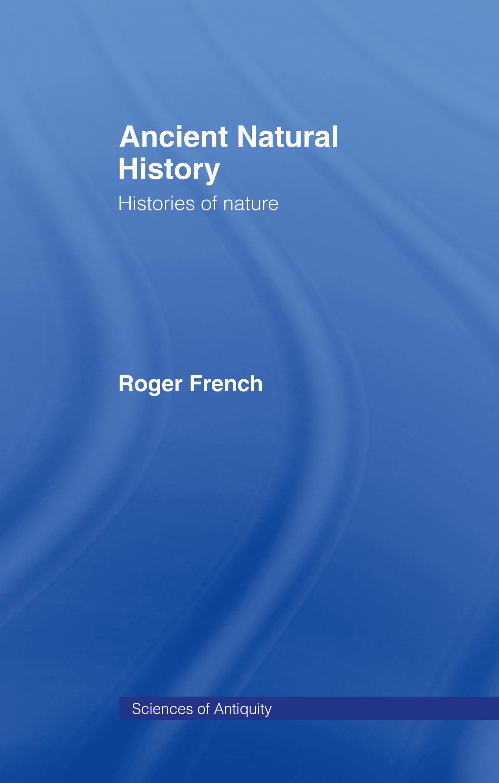 Ancient Natural History: Histories of Nature (Sciences of Antiquity)