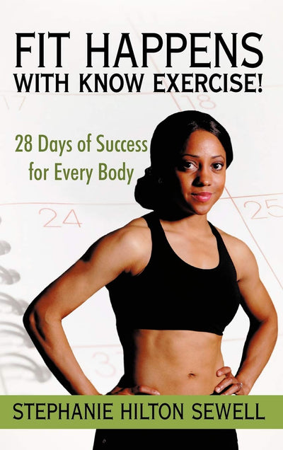 Fit Happens with Know Exercise!: 28 Days of Success for Every Body