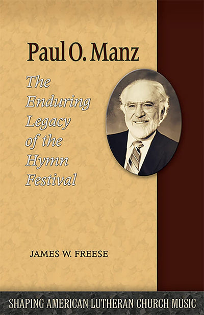 Paul O. Manz: The Enduring Legacy of the Hymn Festival (Shaping American Lutheran Church Music, 6)