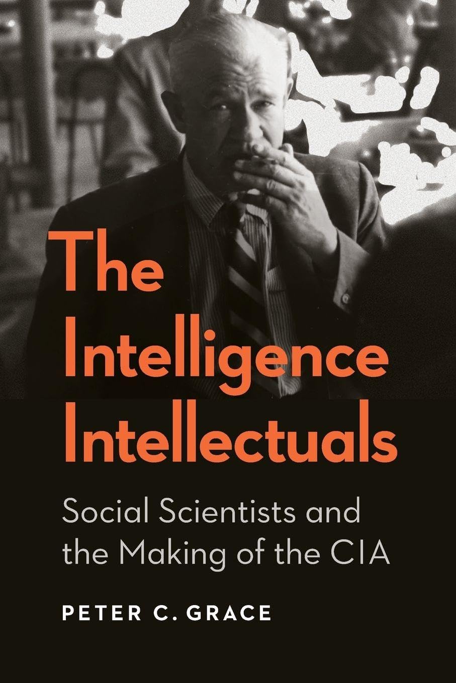 The Intelligence Intellectuals: Social Scientists and the Making of the CIA (Georgetown Studies in Intelligence History)
