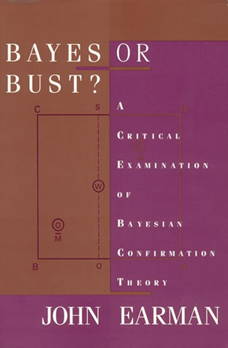 Bayes or Bust?: A Critical Examination of Bayesian Confirmation Theory (Bradford Book)