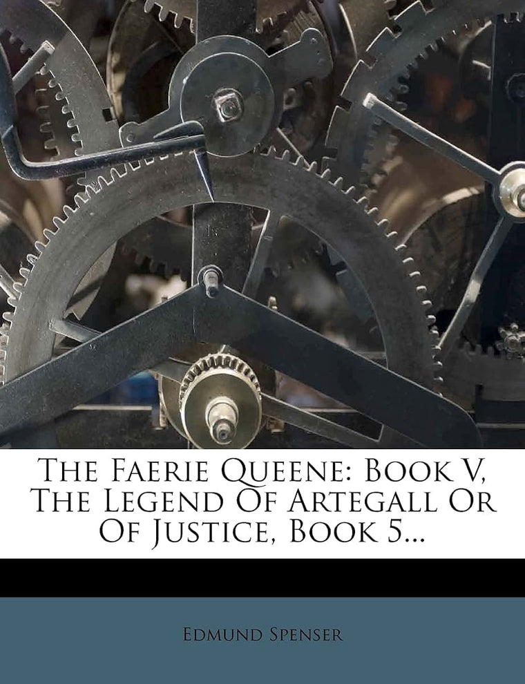 The Faerie Queene: Book V, the Legend of Artegall or of Justice, Book 5...
