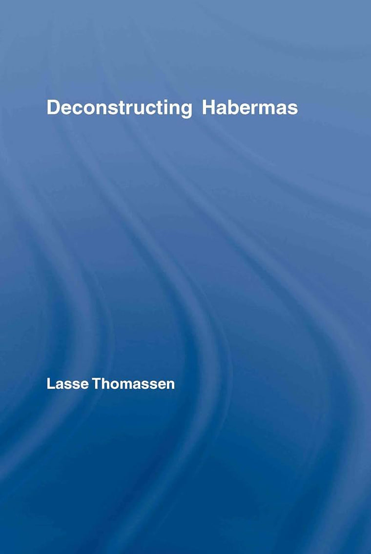 Deconstructing Habermas (Routledge Studies in Social and Political Thought)
