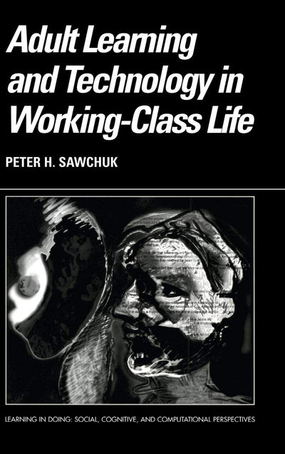 Adult Learning and Technology in Working-Class Life (Learning in Doing: Social, Cognitive and Computational Perspectives)