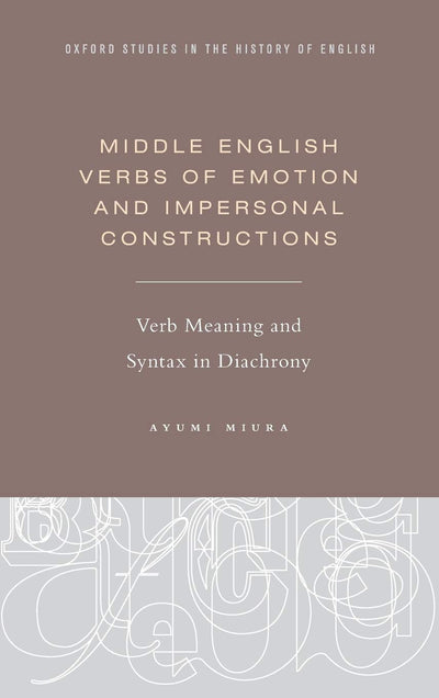 Middle English Verbs of Emotion and Impersonal Constructions: Verb Meaning and Syntax in Diachrony (Oxford Studies in the History of English)