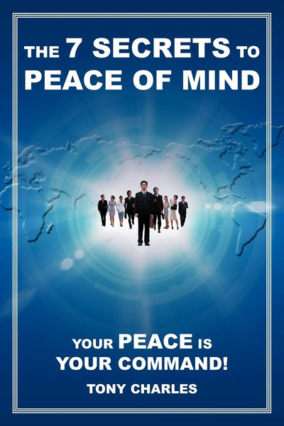 The 7 Secrets to Peace of Mind: Your Peace is Your Command!