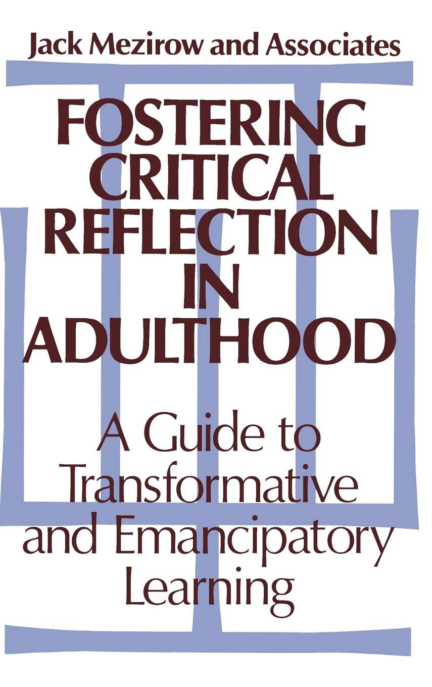 Fostering Critical Reflection in Adulthood: A Guide to Transformative and Emancipatory Learning