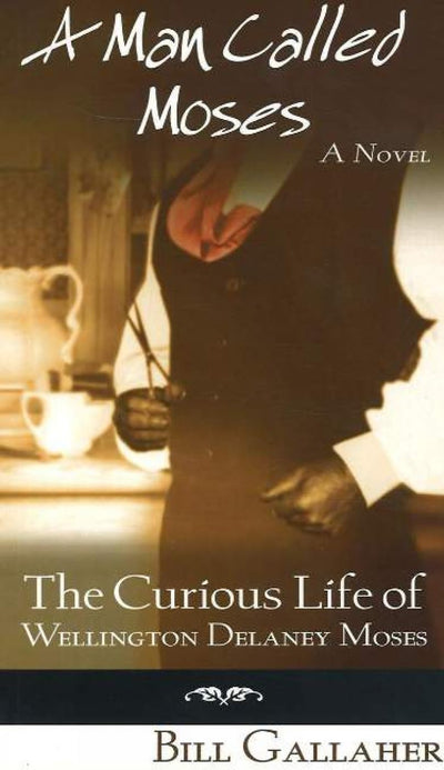 A Man Called Moses: The Curious Life of Wellington Delaney Moses