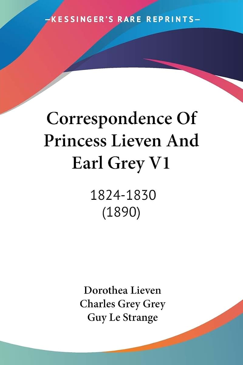 Correspondence Of Princess Lieven And Earl Grey V1: 1824-1830 (1890)