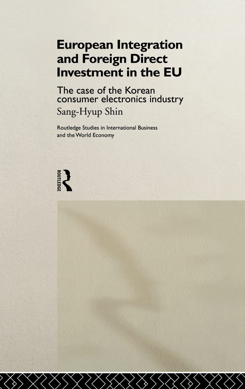 European Integration and Foreign Direct Investment in the EU: The Case of the Korean Consumer Electronics Industry (Routledge Studies in International Business and the World Economy)