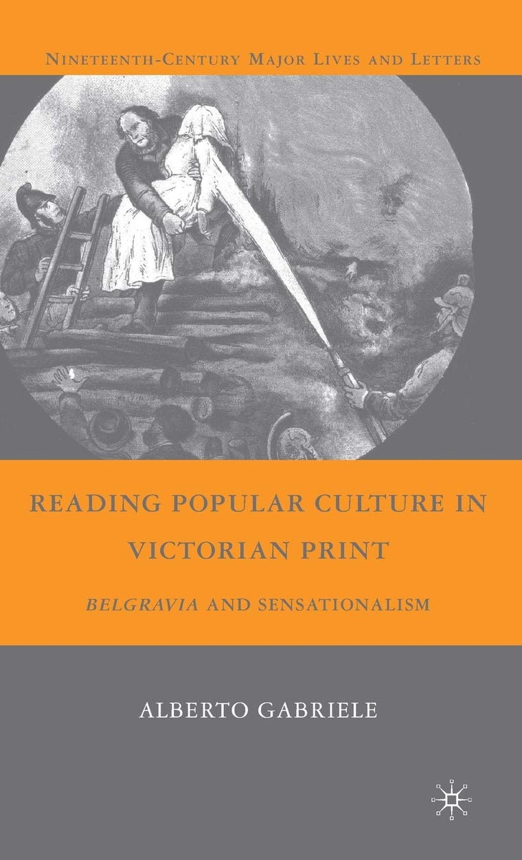 Reading Popular Culture in Victorian Print: Belgravia and Sensationalism (Nineteenth-Century Major Lives and Letters)
