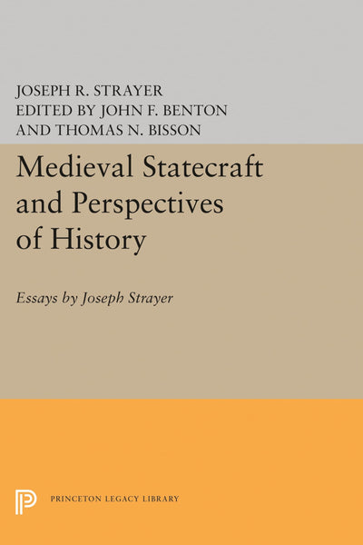 Medieval Statecraft and Perspectives of History: Essays by Joseph Strayer (Princeton Legacy Library)