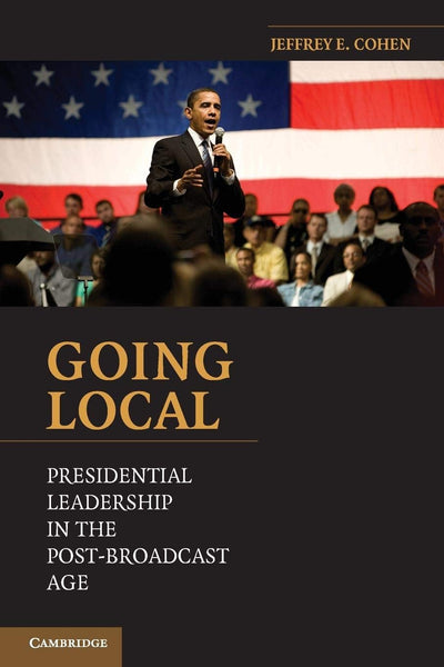 Going Local: Presidential Leadership in the Post-Broadcast Age