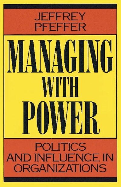 Managing With Power: Politics and Influence in Organizations