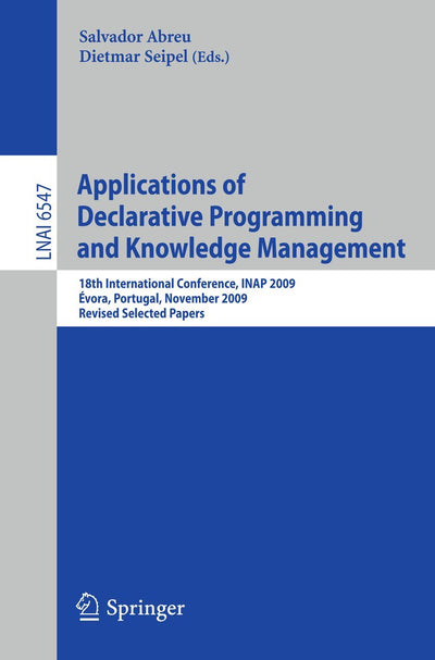 Applications of Declarative Programming and Knowledge Management: 18th International Conference, INAP 2009, Évora, Portugal, November 3-5, 2009, ... (Lecture Notes in Computer Science, 6547)