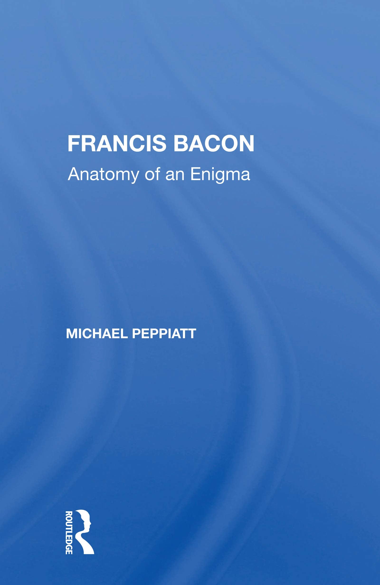 Francis Bacon: Anatomy Of An Enigma