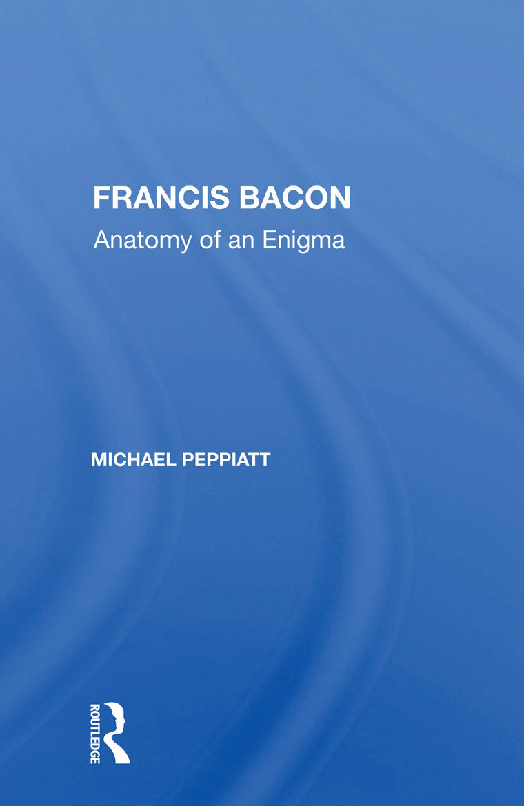 Francis Bacon: Anatomy Of An Enigma