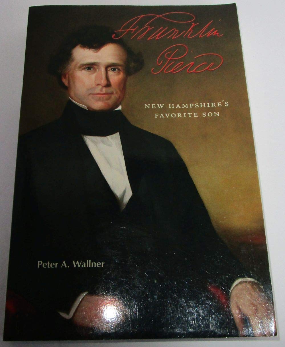 Franklin Pierce: New Hampshire's Favorite Son by Peter A. Wa