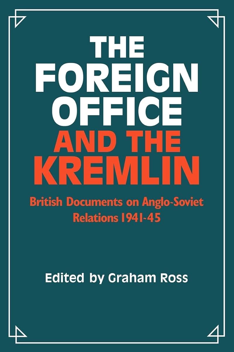The Foreign Office and the Kremlin: British Documents on Anglo-Soviet Relations 1941-45