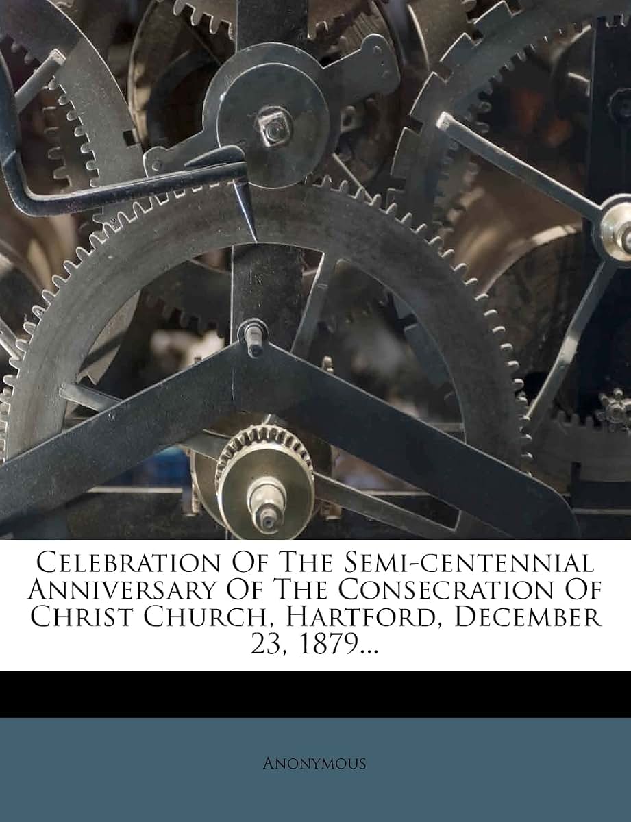 Celebration of the Semi-Centennial Anniversary of the Consecration of Christ Church, Hartford, December 23, 1879...
