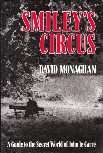 Smiley's Circus : A Guide to the Secret World of John Le Carre