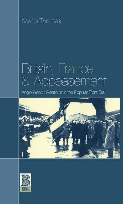 Britain, France and Appeasement: Anglo-French Relations in the Popular Front Era (Berg French Studies Series)