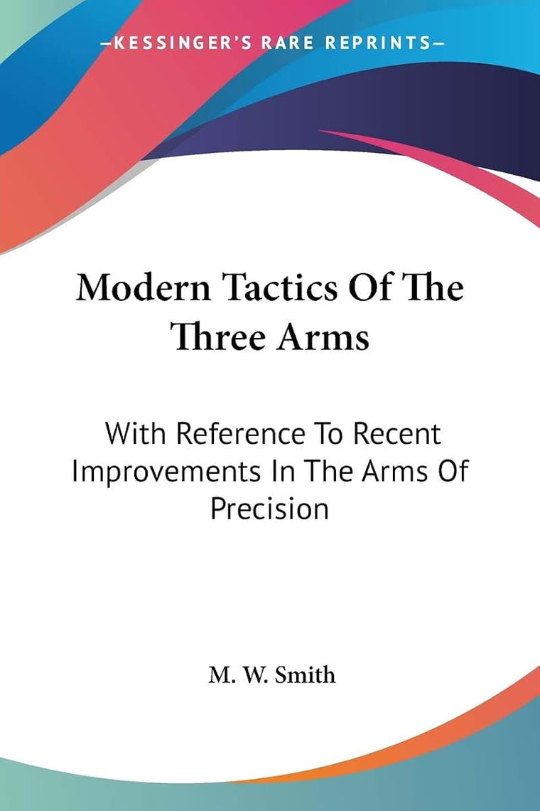 Modern Tactics Of The Three Arms: With Reference To Recent Improvements In The Arms Of Precision