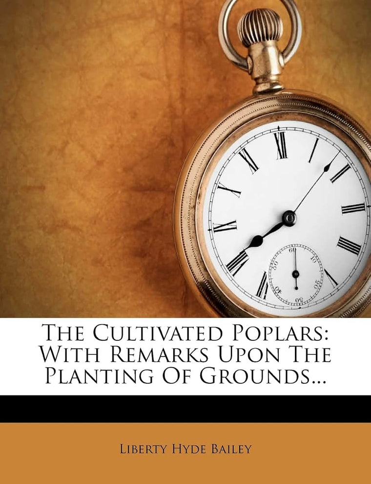 The Cultivated Poplars: With Remarks Upon the Planting of Grounds...