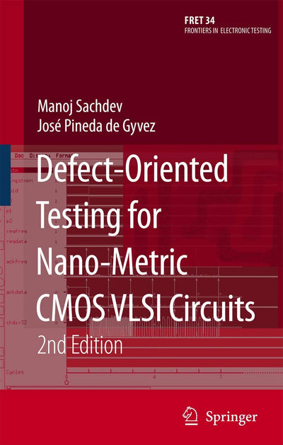 Defect-Oriented Testing for Nano-Metric CMOS VLSI Circuits (Frontiers in Electronic Testing, 34)