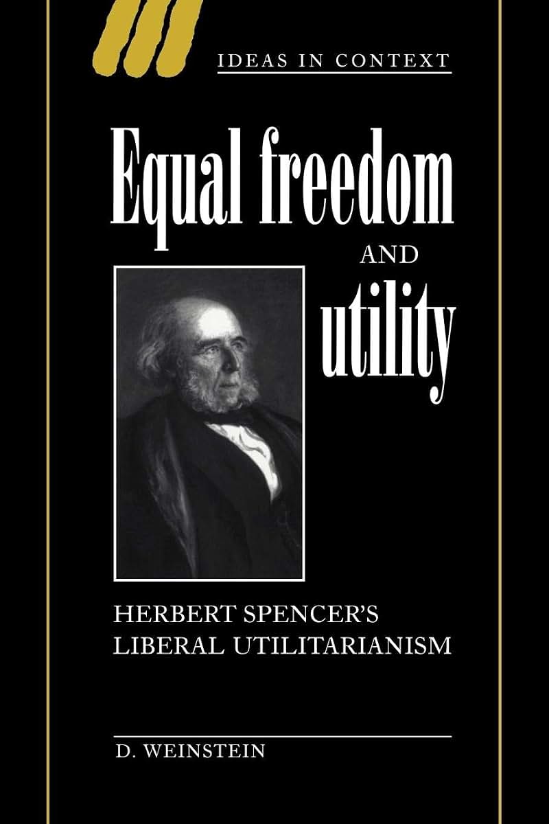 Equal Freedom and Utility: Herbert Spencer's Liberal Utilitarianism (Ideas in Context, Series Number 49)