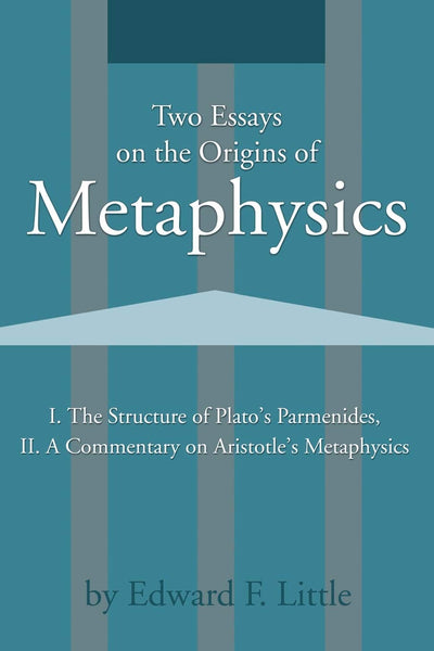 Two Essays on the Origins of Metaphysics: I. The Structure of Plato's Parmenides, II. A Commentary on Aristotle's Metaphysics