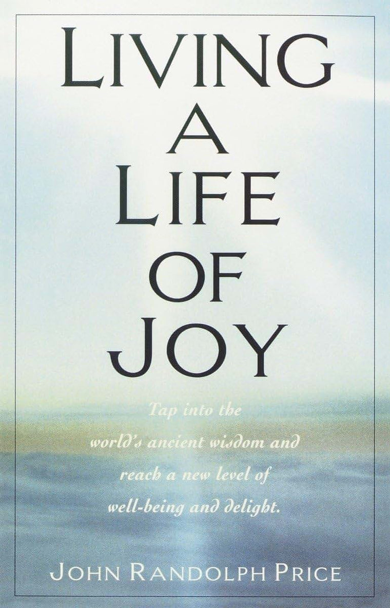 Living a Life of Joy: Tap into the World's Ancient Wisdom and Reach a New Level of Well-Being and Delight