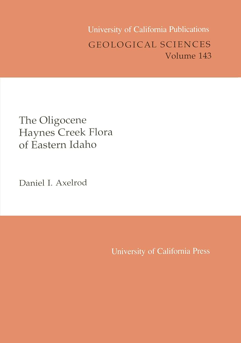 Oligocene Haynes Creek Flora of Eastern Idaho (UC Publications in Geological Sciences) (Volume 143)