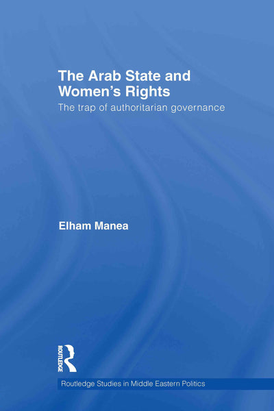 The Arab State and Women's Rights (Routledge Studies in Middle Eastern Politics)