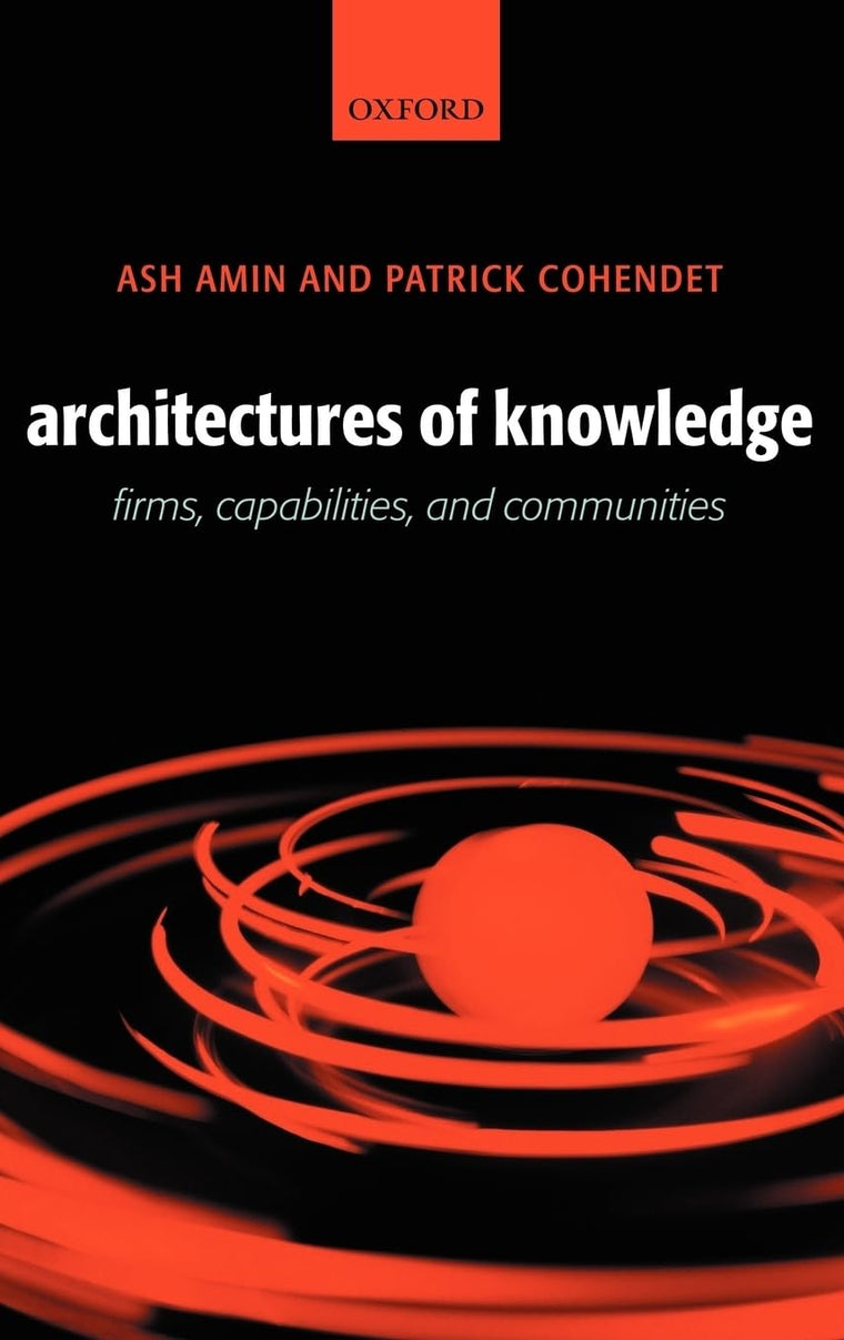 Architectures of Knowledge: Firms, Capabilities, and Communities