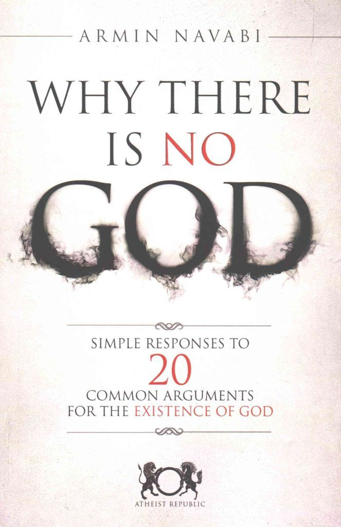 Why There Is No God: Simple Responses to 20 Common Arguments for the Existence of God