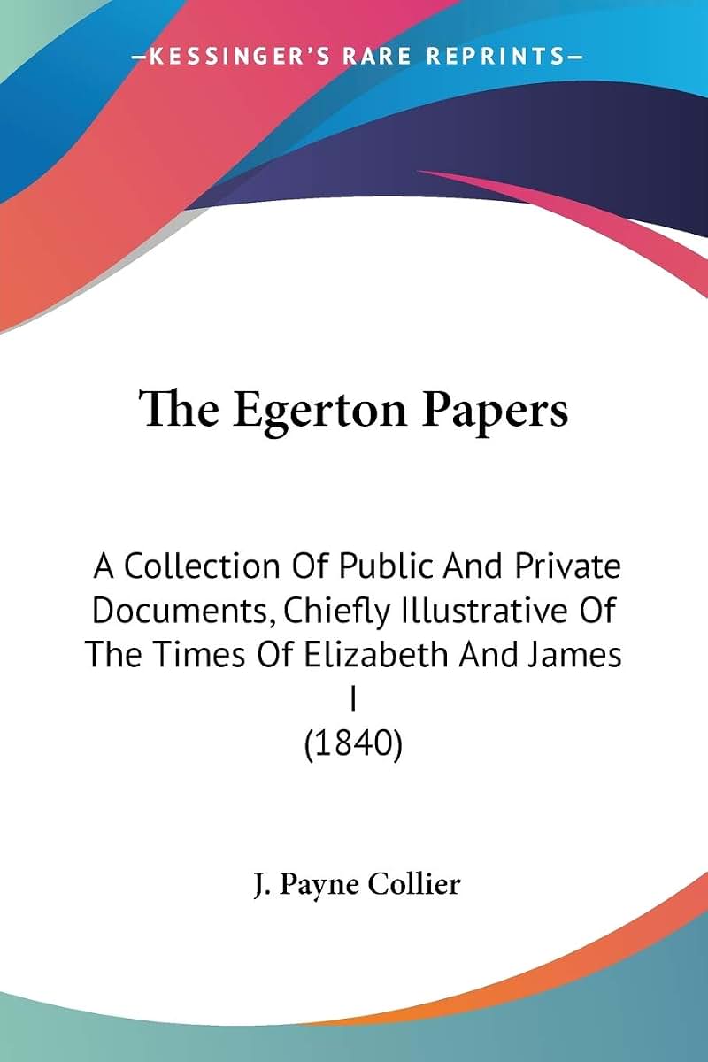 The Egerton Papers: A Collection Of Public And Private Documents, Chiefly Illustrative Of The Times Of Elizabeth And James I (1840)