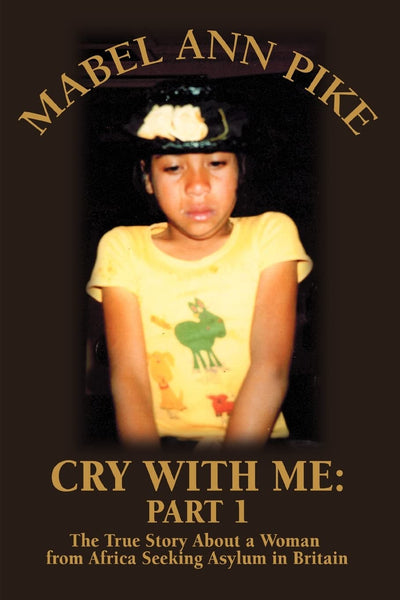 Cry With Me: Part 1: The True Story About a Woman from Africa Seeking Asylum in Britain