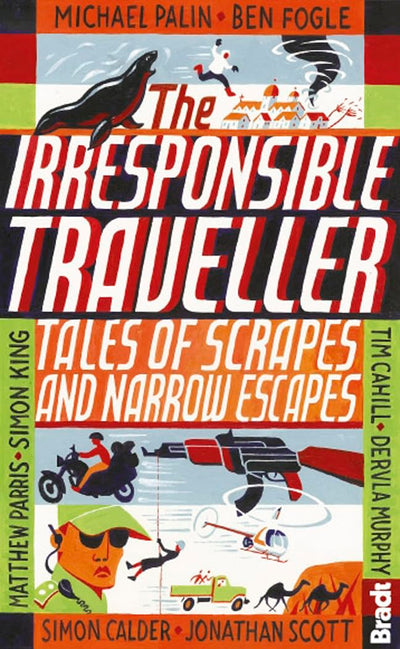 Irresponsible Traveller: Tales of Scrapes and Narrow Escapes