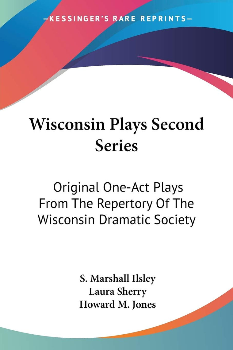 Wisconsin Plays Second Series: Original One-Act Plays From The Repertory Of The Wisconsin Dramatic Society