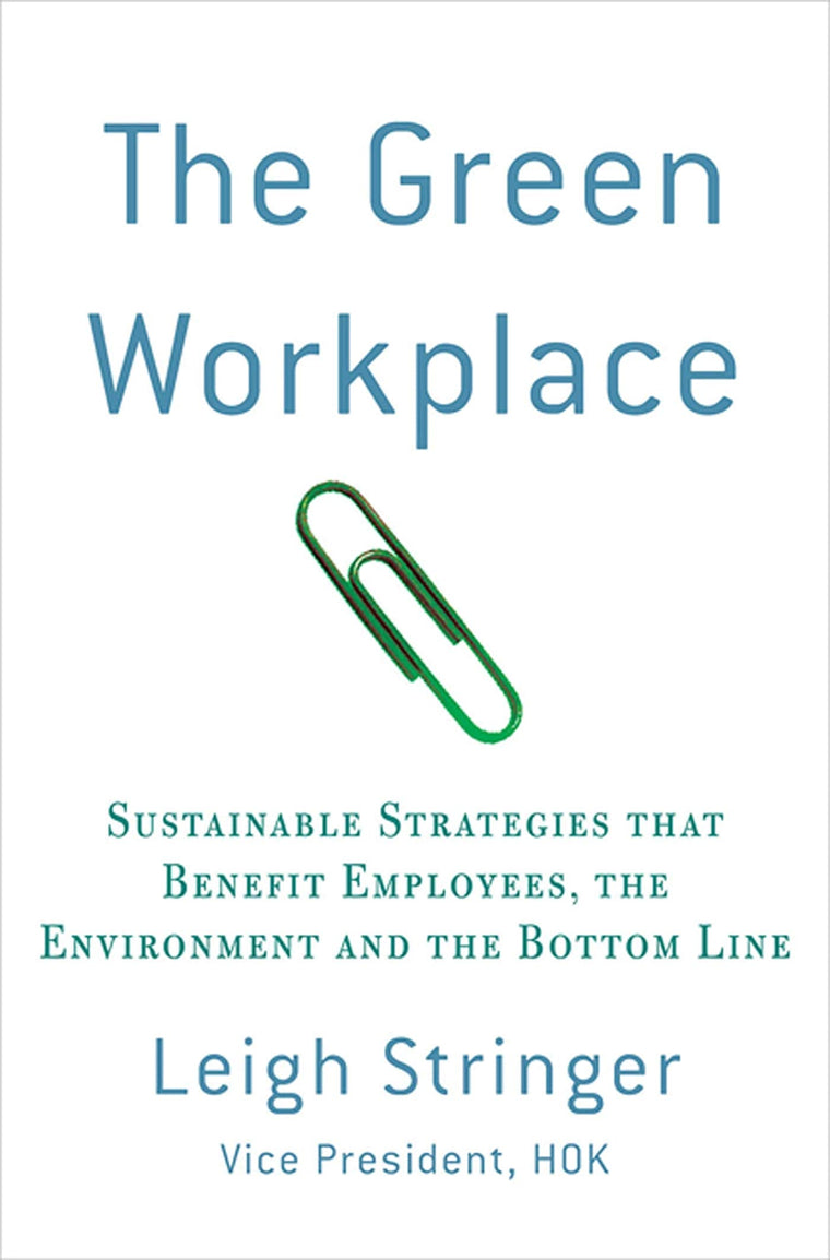 The Green Workplace: Sustainable Strategies that Benefit Employees, the Environment, and the Bottom Line