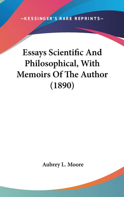 Essays Scientific And Philosophical, With Memoirs Of The Author (1890)