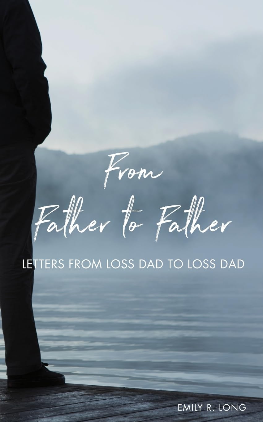 From Father to Father: Letters From Loss Dad to Loss Dad